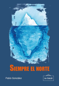 Title: Siempre el norte, Author: Pablo González