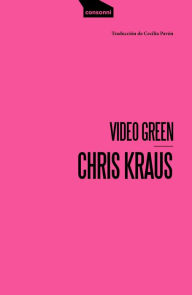Title: Video Green: El arte de Los Ángeles y el triunfo de la nada, Author: Chris Kraus