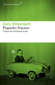 Title: Pequeño fracaso (Little Failure), Author: Gary Shteyngart