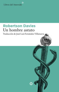 Title: Un hombre astuto, Author: Robertson Davies