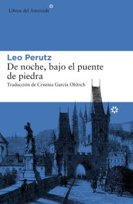 Title: De noche, bajo el puente de piedra, Author: Leo Perutz