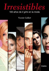 Title: Irresistibles. 100 años de it girls en la moda, Author: Vicente Gallart