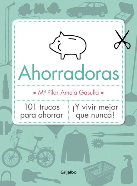 Ahorradoras: 101 trucos para ahorrar ¡Y vivir mejor que nunca!