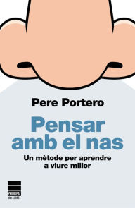 Title: Pensar amb el nas: Un mètode per aprendre a viure millor, Author: Pere Portero