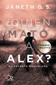 Title: ¿Quién mató a Alex?: El secreto desvelado, Author: Janeth G.S.