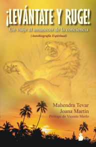 Title: ¡Levántate y ruge!: Un viaje al amanecer de la conciencia, Author: Mahendra Terar