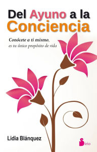 Title: Del ayuno a la conciencia: Conócete a ti mismo, es tu único propósito en la vida, Author: Lidia Blánquez