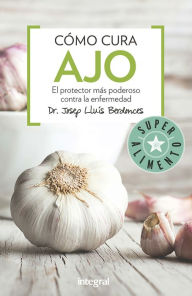 Title: Cómo cura el ajo: El protector más poderoso contra las enfermedades, Author: Josep Lluís Berdonces