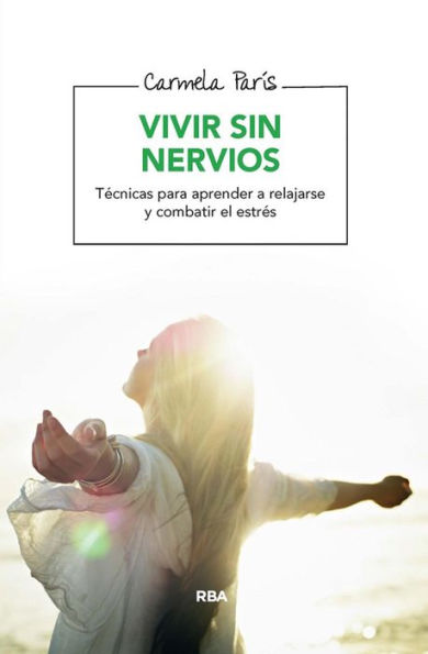 Vivir sin nervios: Técnicas para aprender a relajarse y combatir el estrés