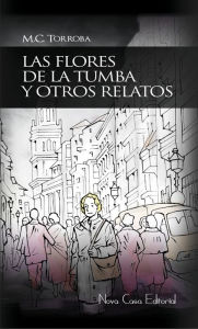 Title: Las flores de la tumba y otros relatos, Author: MC Torroba