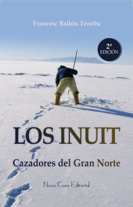 Title: Los Inuit: Cazadores del Gran Norte, Author: Francesc Bailón