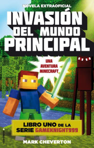 Title: Invasión del mundo principal: Una aventura Minecraft, Author: Mark Cheverton