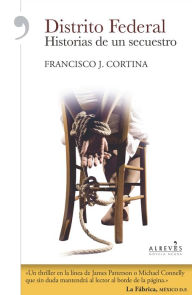 Title: Distrito Federal: Historias de un secuestro, Author: Francisco J. Cortina