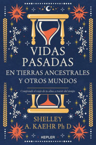 Title: Vidas pasadas en tierras ancestrales y otros mundos, Author: Shelley A. Kaehr