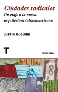 Title: Ciudades radicales: Un viaje a la arquitectura latinoamericana, Author: Justin McGuirk