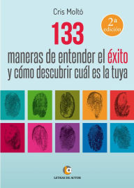 Title: 133 maneras de entender el Éxito: Y cómo descubrir cuál es la tuya, Author: Cris Moltó