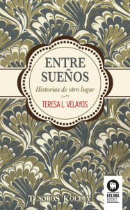 Title: Entre sueños: Historias de otro lugar, Author: Teresa López Velayos