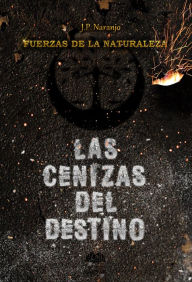 Title: Fuerzas de la naturaleza: Las cenizas del destino, Author: J.P. Naranjo