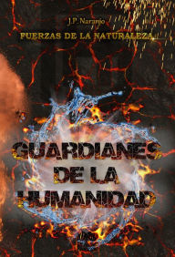 Title: Fuerzas de la naturaleza: Guardianes de la humanidad, Author: J.P. Naranjo