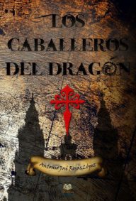 Title: Los caballeros del dragón: Una historia de El Clan de los Imagineros, Author: Antonio José Rojas López