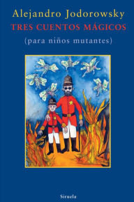 Title: Tres cuentos mágicos: (para niño mutantes), Author: Alejandro Jodorowsky