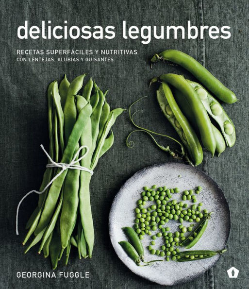 Deliciosas legumbres: Recetas superfï¿½ciles y nutritivas con lentejas, alubias y guisantes