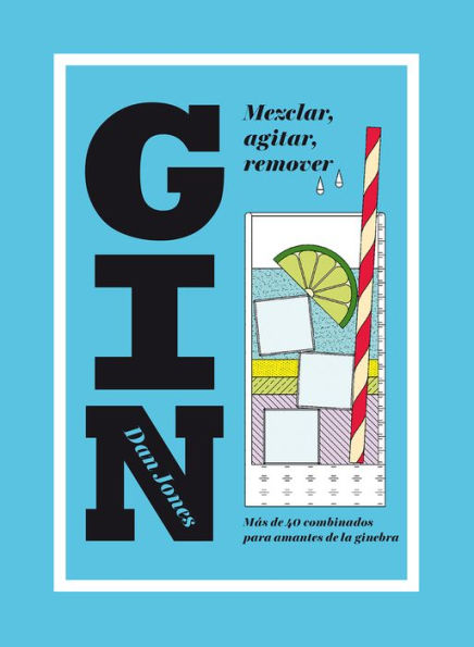 Gin: Mezclar, agitar, remover: Más de 40 combinados para amantes de la ginebra