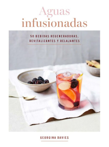 Aguas infusionadas: 50 bebidas regeneradoras, revitalizantes y relajantes