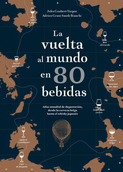 La vuelta al mundo en 80 bebidas: Atlas mundial de degustaciï¿½n, desde la cerveza belga hasta el whisky japonï¿½s