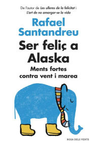 Title: Ser feliç a Alaska: Ments fortes contra vent i marea, Author: Rafael Santandreu