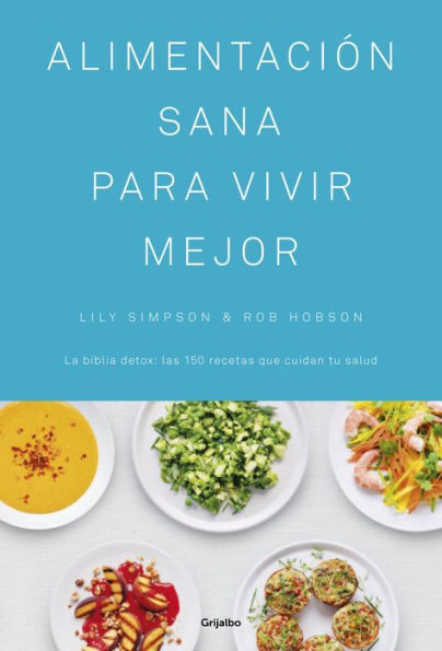 Alimentación sana para vivir mejor: La biblia detox: las 150 recetas que cuidan tu salud