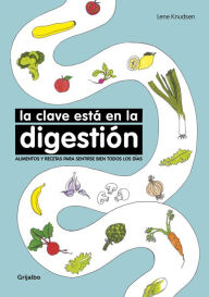 Title: La clave esta en la digestion / Digestion is the Key. Foods and Recipes to Feel Better Everyday: Alimentos y recetas para sentirse biel todos los dias, Author: Lene Knudsen