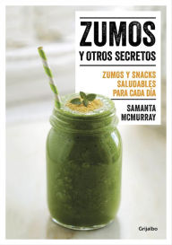 Title: Zumos y otros secretos / Juices and Other Secrets. Everyday Healthy Juices and Snacks: Zumos y snacks saludables para cada dia, Author: Fascinoma