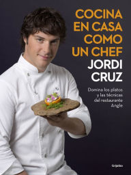 Title: Cocina en casa como un chef: Domina los platos y las técnicas del restaurante Angle, Author: Jordi Cruz