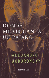 Title: Donde mejor canta un pájaro, Author: Alejandro Jodorowsky