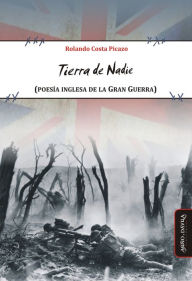 Title: Tierra de nadie: (Poesía inglesa de la Gran Guerra), Author: Rolando Costa Picazo