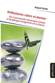 Title: Reflexiones sobre el danzar: De la percepción del propio cuerpo al despliegue imaginario en la Danza, Author: Raquel Guido