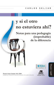 Title: Y si el otro no estuviera ahí?: Notas para una pedagogía (improbable) de la diferencia, Author: Carlos Skliar