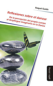 Title: Reflexiones sobre el danzar: De la percepción del propio cuerpo al despliegue imaginario en la danza, Author: Raquel Guido