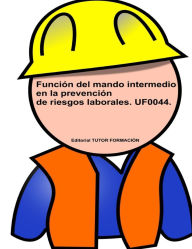 Title: Funciï¿½n del Mando Intermedio en la Prevenciï¿½n de Riesgos Laborales. UF0044, Author: Miguel ïngel Ladrïn de Guevara