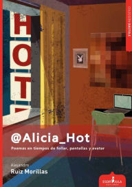 Title: @Alicia_Hot: Poemas en tiempos de follar, pantallas y avatar, Author: Alejandro Ruiz Morillas