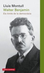 Title: Walter Benjamin: Els límits de la democràcia, Author: Lluis Montull