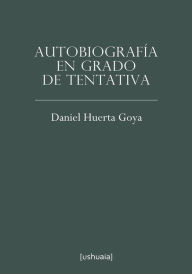 Title: Autobiografía en grado de tentativa, Author: Daniel Huerta Goya