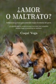 Title: Amor o maltrato?: Reflexiones y claves para entender mejor el entorno del perro, Author: Coqui Vega