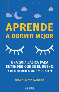 Title: Aprende a dormir mejor: Una guía básica para entender qué es el sueño y aprender a dormir bien, Author: Dani Olivert Salgado