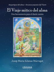 Title: El Viaje mítico del alma: Una herramienta para el darse cuenta, Author: Josep Maria Solanas Marrugat