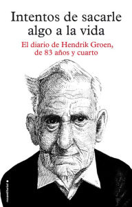 Title: Intentos de sacarle algo a la vida: El diario de Hendrik Groen, de ochenta y tres años y cuarto (The Secret Diary of Hendrik Groen, 83 ¼ Years Old), Author: Hendrik Groen