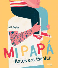 Title: Mi Papï¿½ ï¿½Antes era Genial!, Author: Keith Negley