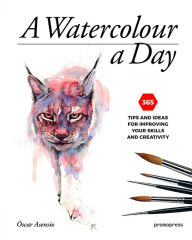 Title: A Watercolour a Day: 365 Tips and Ideas for Improving Your Skills and Creativity, Author: Oscar Asensio