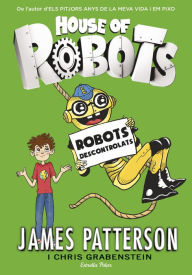 Title: House of Robots 2. Robots descontrolats, Author: James Patterson